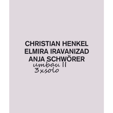 Christian Henkel, Elmira Iravanizad, Anja Schwörer – Umbau II – 3 x Solo