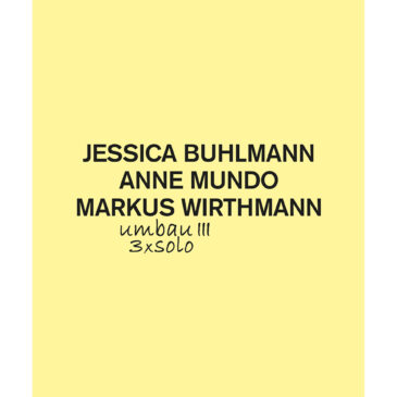Jessica Buhlmann, Anne Mundo, Markus Wirthmann – UMBAU III – 3 x Solo
