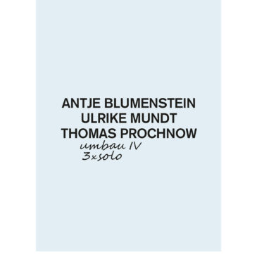 Antje Blumenstein, Ulrike Mundt, Thomas Prochnow – Umbau IV – 3 x Solo